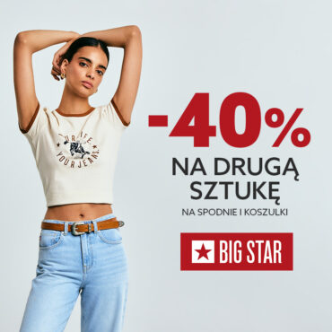 - 40% NA DRUGĄ SZTUKĘ W BIG STAR